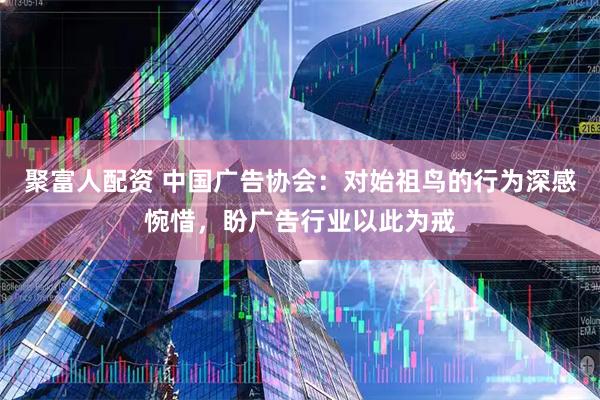 聚富人配资 中国广告协会：对始祖鸟的行为深感惋惜，盼广告行业以此为戒